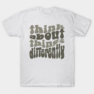 think about things differently T-Shirt